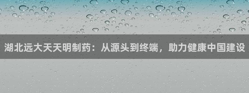 九游会老哥必备的交流社区:湖北远大天天明制药:从源头到终端,